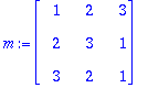m := matrix([[1, 2, 3], [2, 3, 1], [3, 2, 1]])