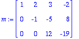m := matrix([[1, 2, 3, -2], [0, -1, -5, 8], [0, 0, 12, -19]])