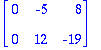 matrix([[0, -5, 8], [0, 12, -19]])