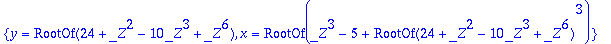 {y = RootOf(24+_Z^2-10*_Z^3+_Z^6), x = RootOf(_Z^3-5+RootOf(24+_Z^2-10*_Z^3+_Z^6)^3)}
